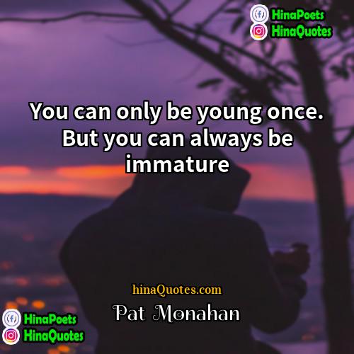 Pat  Monahan Quotes | You can only be young once. But